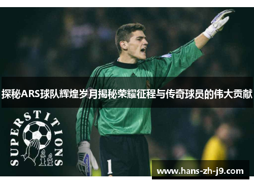 探秘ARS球队辉煌岁月揭秘荣耀征程与传奇球员的伟大贡献 探秘ARS球队辉煌岁月揭秘荣耀征程与传奇球员的伟大贡献