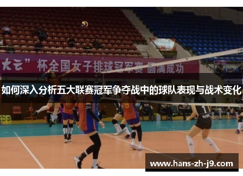 如何深入分析五大联赛冠军争夺战中的球队表现与战术变化 如何深入分析五大联赛冠军争夺战中的球队表现与战术变化