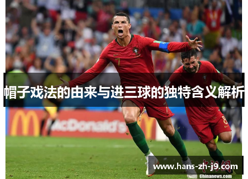 帽子戏法的由来与进三球的独特含义解析 帽子戏法的由来与进三球的独特含义解析