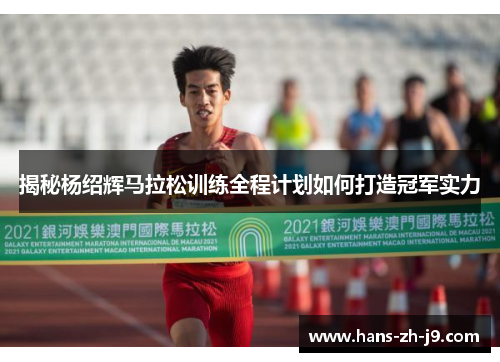 揭秘杨绍辉马拉松训练全程计划如何打造冠军实力 揭秘杨绍辉马拉松训练全程计划如何打造冠军实力