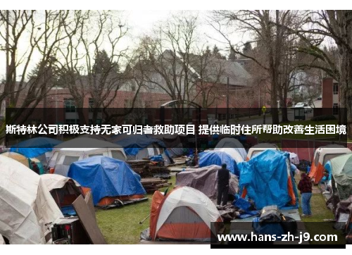 斯特林公司积极支持无家可归者救助项目 提供临时住所帮助改善生活困境 斯特林公司积极支持无家可归者救助项目 提供临时住所帮助改善生活困境
