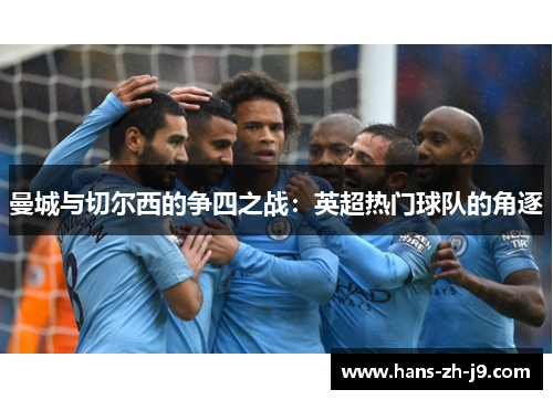 曼城与切尔西的争四之战:英超热门球队的角逐 曼城与切尔西的争四之战:英超热门球队的角逐