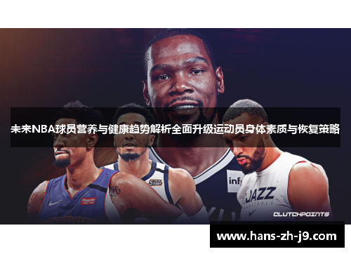 未来NBA球员营养与健康趋势解析全面升级运动员身体素质与恢复策略