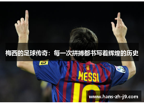 梅西的足球传奇：每一次拼搏都书写着辉煌的历史