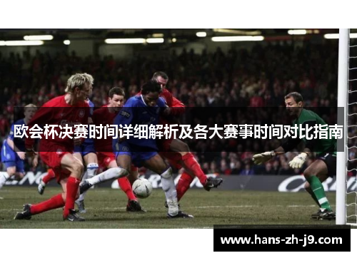 欧会杯决赛时间详细解析及各大赛事时间对比指南