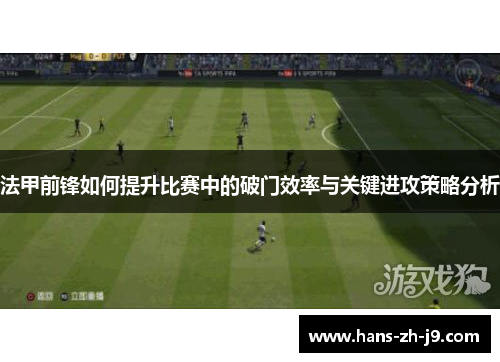 法甲前锋如何提升比赛中的破门效率与关键进攻策略分析