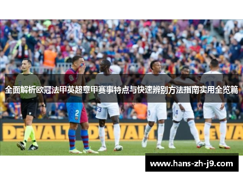 全面解析欧冠法甲英超意甲赛事特点与快速辨别方法指南实用全览篇 全面解析欧冠法甲英超意甲赛事特点与快速辨别方法指南实用全览篇