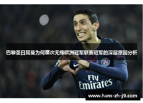 巴黎圣日耳曼为何屡次无缘欧洲冠军联赛冠军的深层原因分析 巴黎圣日耳曼为何屡次无缘欧洲冠军联赛冠军的深层原因分析