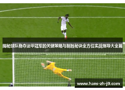 揭秘球队稳夺法甲冠军的关键策略与制胜秘诀全方位实战指导大全篇 揭秘球队稳夺法甲冠军的关键策略与制胜秘诀全方位实战指导大全篇