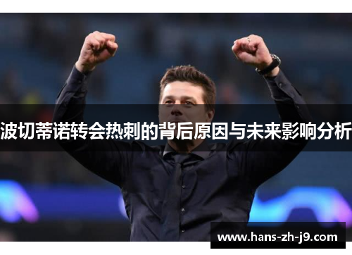 波切蒂诺转会热刺的背后原因与未来影响分析 波切蒂诺转会热刺的背后原因与未来影响分析