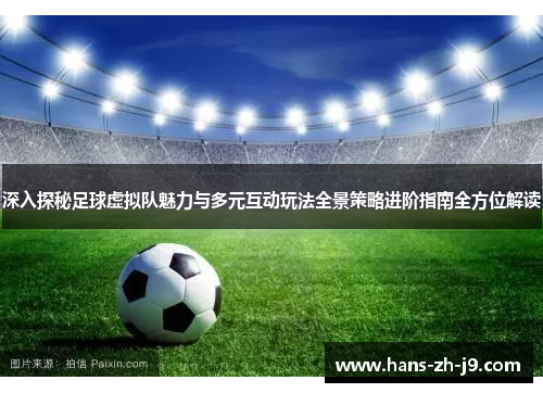 深入探秘足球虚拟队魅力与多元互动玩法全景策略进阶指南全方位解读 深入探秘足球虚拟队魅力与多元互动玩法全景策略进阶指南全方位解读