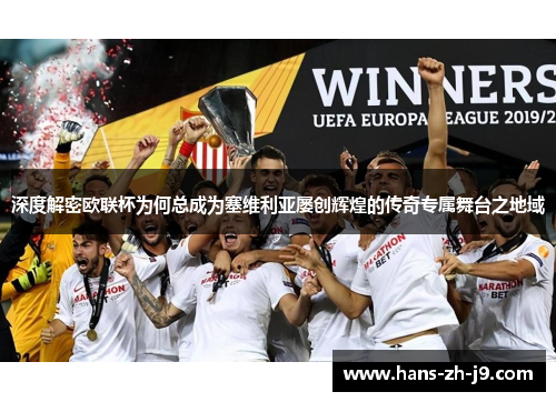 深度解密欧联杯为何总成为塞维利亚屡创辉煌的传奇专属舞台之地域 深度解密欧联杯为何总成为塞维利亚屡创辉煌的传奇专属舞台之地域