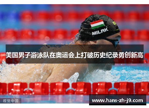 美国男子游泳队在奥运会上打破历史纪录勇创新高 美国男子游泳队在奥运会上打破历史纪录勇创新高