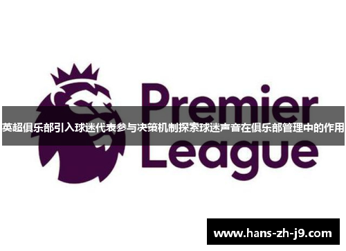 英超俱乐部引入球迷代表参与决策机制探索球迷声音在俱乐部管理中的作用