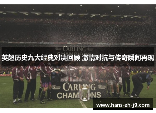 英超历史九大经典对决回顾 激情对抗与传奇瞬间再现