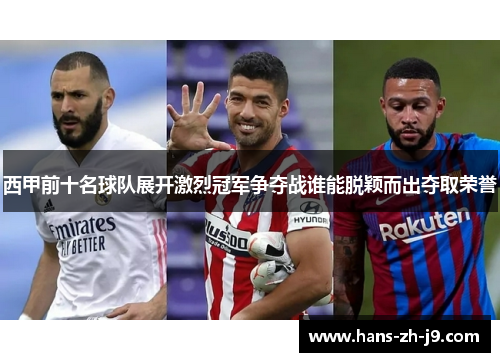 西甲前十名球队展开激烈冠军争夺战谁能脱颖而出夺取荣誉