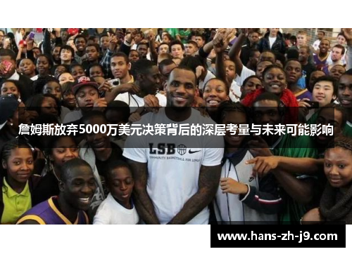 詹姆斯放弃5000万美元决策背后的深层考量与未来可能影响 詹姆斯放弃5000万美元决策背后的深层考量与未来可能影响