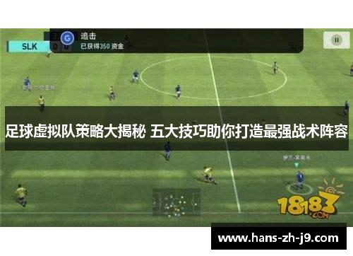 足球虚拟队策略大揭秘 五大技巧助你打造最强战术阵容 足球虚拟队策略大揭秘 五大技巧助你打造最强战术阵容
