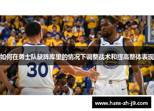 如何在勇士队缺阵库里的情况下调整战术和提高整体表现