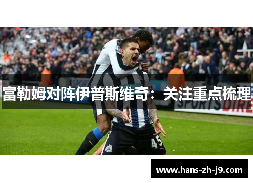 富勒姆对阵伊普斯维奇：关注重点梳理