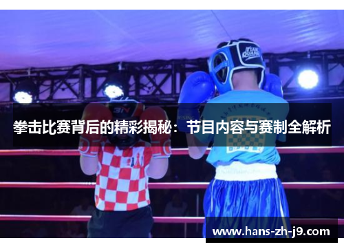 拳击比赛背后的精彩揭秘:节目内容与赛制全解析 拳击比赛背后的精彩揭秘:节目内容与赛制全解析