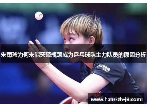 朱雨玲为何未能突破瓶颈成为乒乓球队主力队员的原因分析