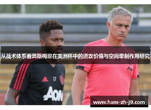 从战术体系看奥斯梅恩在美洲杯中的进攻价值与空间牵制作用研究