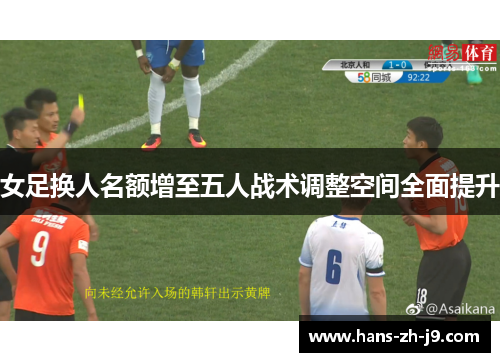 女足换人名额增至五人战术调整空间全面提升 女足换人名额增至五人战术调整空间全面提升
