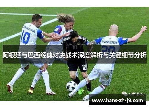 阿根廷与巴西经典对决战术深度解析与关键细节分析